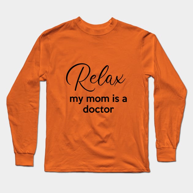 Relax my mom is a Doctor Long Sleeve T-Shirt by Inspire Creativity